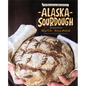 Alaska Sourdough: The Real Stuff by a Real Alaskan - Hardcover
