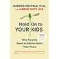 Hold on to Your Kids: Why Parents Need to Matter More Than Peers - Paperback