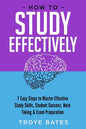 How to Study Effectively: 7 Easy Steps to Master Effective Study Skills, Student Success, Note Taking & Exam Preparation - Paperback