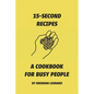 15-Second Recipes: A Cookbook for Busy People - Paperback