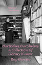 Our Bodies, Our Shelves: A Collection Of Library Humor - Paperback