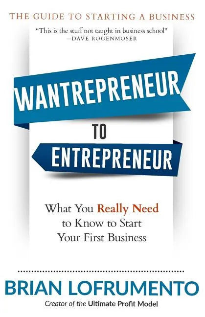 Wantrepreneur to Entrepreneur: What You Really Need to Know to Start Your First Business - Paperback