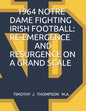 1964 Notre Dame Fighting Irish Football: Re-Emergence and Resurgence on a Grand Scale - Paperback