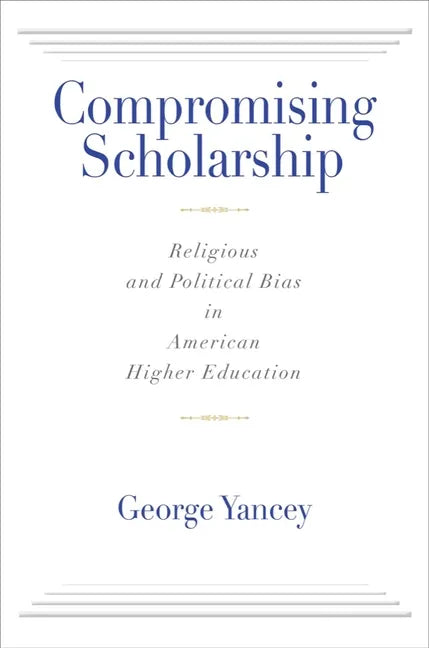 Compromising Scholarship: Religious and Political Bias in American Higher Education - Paperback