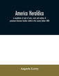 America heraldica: a compilation of coats of arms, crests and mottoes of prominent American families settled in this country before 1800 - Paperback