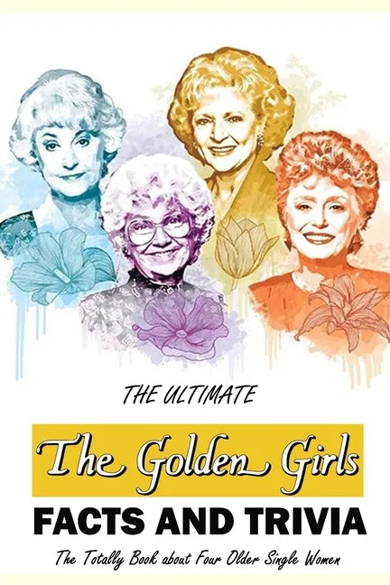 The Ultimate 'The Golden Girls' Facts and Trivia: : Things You Need to Know About 'The Golden Girls' - Paperback