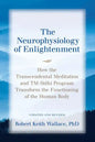 The Neurophysiology of Enlightenment: How the Transcendental Meditation and TM-Sidhi Program Transform the Functioning of the Human Body - Paperback