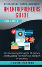 Financial Intelligence: An Entrepreneurs Guide on Mastering the Game of Money and Building Real Financial Freedom in Business Volume 3 - Paperback