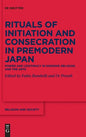 Rituals of Initiation and Consecration in Premodern Japan: Power and Legitimacy in Kingship, Religion, and the Arts - Hardcover