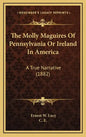 The Molly Maguires Of Pennsylvania Or Ireland In America: A True Narrative (1882) - Hardcover