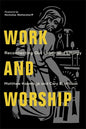 Work and Worship: Reconnecting Our Labor and Liturgy - Paperback