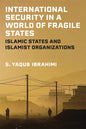 International Security in a World of Fragile States: Islamic States and Islamist Organizations - Paperback