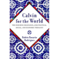 Calvin for the World: The Enduring Relevance of His Political, Social, and Economic Theology - Paperback