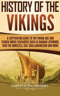 History of the Vikings: A Captivating Guide to the Viking Age and Feared Norse Seafarers Such as Ragnar Lothbrok, Ivar the Boneless, Egil Skallagrimss - Hardcover