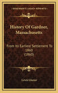 History Of Gardner, Massachusetts: From Its Earliest Settlement To 1860 (1860) - Hardcover
