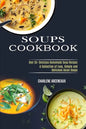 Soups Cookbook: Over 50+ Delicious Homemade Soup Recipes (A Collection of Easy, Simple and Delicious Asian Soups) - Paperback