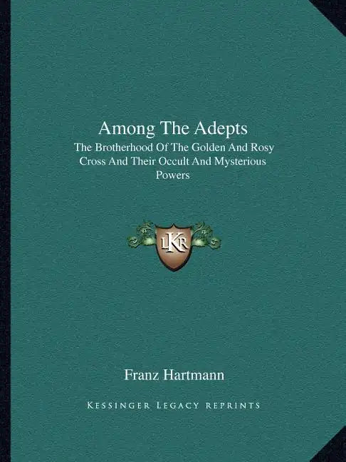 Among the Adepts: The Brotherhood of the Golden and Rosy Cross and Their Occult and Mysterious Powers - Paperback
