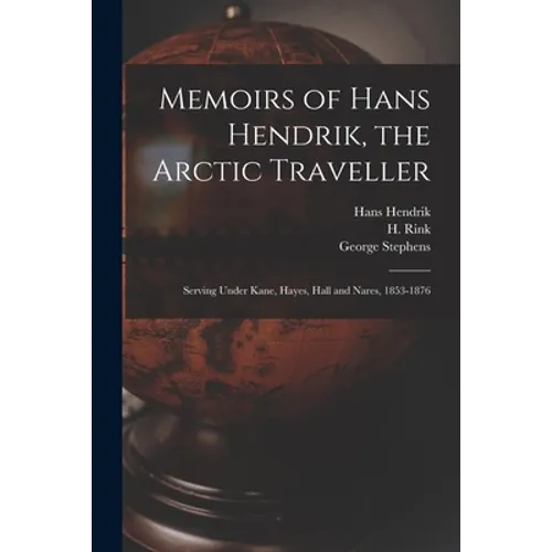 Memoirs of Hans Hendrik, the Arctic Traveller: Serving Under Kane, Hayes, Hall and Nares, 1853-1876 - Paperback