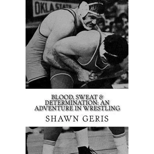 Blood, Sweat & Determination: An Adventure in Wrestling - Paperback
