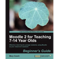 Moodle 2 for Teaching 7-14 Year Olds Beginner's Guide - Paperback