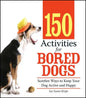 150 Activities for Bored Dogs: Surefire Ways to Keep Your Dog Active and Happy - Paperback