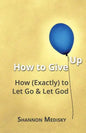 How to Give Up: How (Exactly) to Let Go and Let God - Paperback
