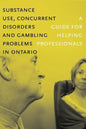Substance Use, Concurrent Disorders, and Gambling Problems in Ontario: A Guide for Helping Professionals - Paperback