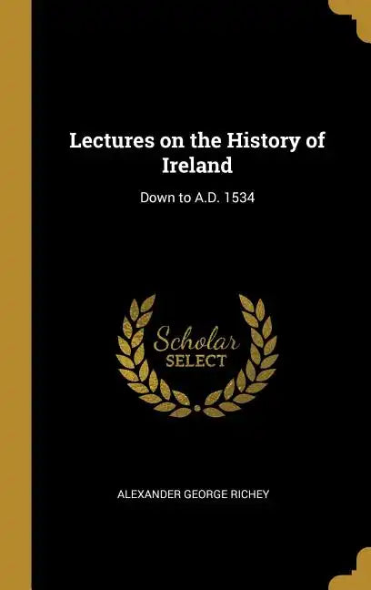 Lectures on the History of Ireland: Down to A.D. 1534 - Hardcover