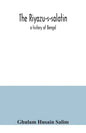 The Riyazu-s-salatin; a history of Bengal - Paperback