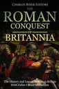 The Roman Conquest of Britannia: The History and Legacy of Roman Britain from Julius Caesar to Hadrian - Paperback