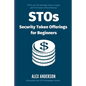STOs - Security Token Offerings for Beginners: The Ultimate Guide to Security Tokens, Security Token Offerings and Tokenized Securities - Paperback