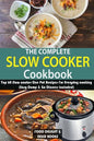 The Complete Slow Cooker Cookbook: Top 60 Slow cooker One Pot Recipes For Everyday cooking (Easy Dump & Go Dinners Included) - Paperback