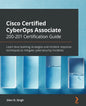 Cisco Certified CyberOps Associate 200-201 Certification Guide: Learn blue teaming strategies and incident response techniques to mitigate cybersecuri - Paperback