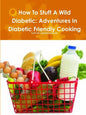 How To Stuff A Wild Diabetic: Adventures In Diabetic Friendly Cooking - Paperback