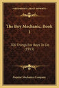 The Boy Mechanic, Book 1: 700 Things For Boys To Do (1913) - Paperback