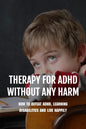 Therapy For ADHD Without Any Harm: How To Defeat ADHD, Learning Disabilities And Live Happily: Adhd Parenting Strategies - Paperback