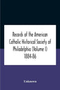Records Of The American Catholic Historical Society Of Philadelphia (Volume I) 1884-86 - Paperback