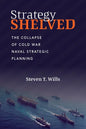 Strategy Shelved: The Collapse of Cold War Naval Strategic Planning - Hardcover