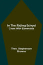 In the Riding-School; Chats With Esmeralda - Paperback