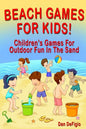 Beach Games For Kids!: Best Children's Games for Outdoor Family Fun in the Sand - Paperback