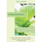 Hydroponics for Beginners: A Step by Step Beginners Guide to Building Your Own Hydroponic Garden with Easy and Affordable Ways - Paperback