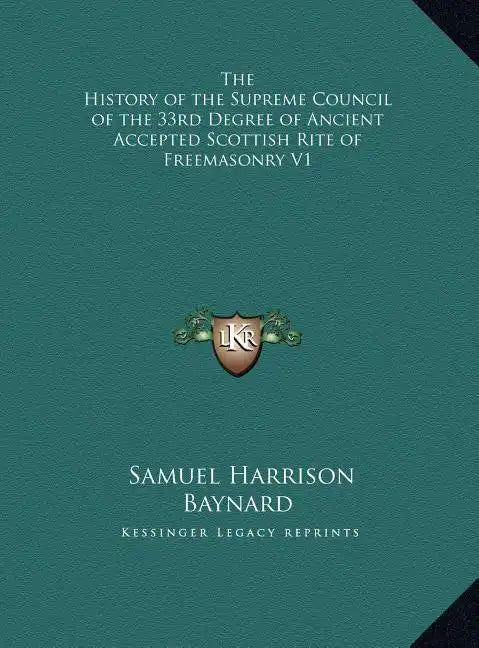 The History of the Supreme Council of the 33rd Degree of Ancient Accepted Scottish Rite of Freemasonry V1 - Hardcover