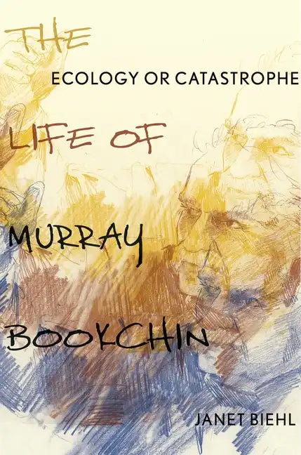 Ecology or Catastrophe: The Life of Murray Bookchin - Hardcover