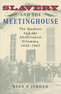 Slavery and the Meetinghouse: The Quakers and the Abolitionist Dilemma, 1820-1865 - Hardcover