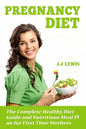 Pregnancy Diet: The Complete Healthy Diet Guide and Nutritious Meal Plan for First Time Mothers - Paperback
