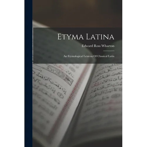 Etyma Latina: An Etymological Lexicon Of Classical Latin - Paperback