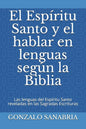 El Espíritu Santo y el hablar en lenguas según la Biblia: Las lenguas del Espíritu Santo reveladas en las Sagradas Escrituras - Paperback