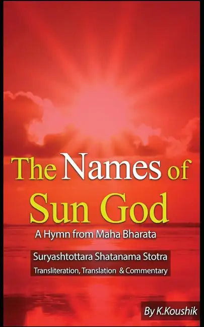 The Names of Sun God - A Hymn From Mahabharata: Suryashtottara Shatanama Stotra Transliteration, Translation and Commentary - Paperback
