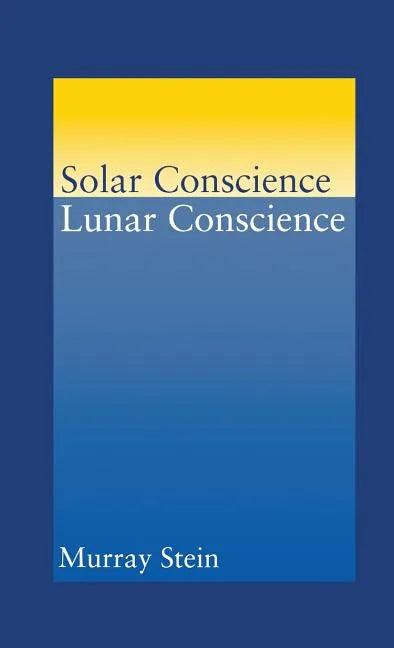 Solar Conscience Lunar Conscience: An Essay on the Psychological Foundations of Morality, Lawfulness, and the Sense of Justice - Hardcover