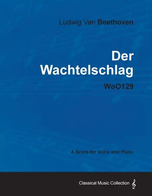 Ludwig Van Beethoven - Der Wachtelschlag - Woo129 - A Score for Voice and Piano - Paperback